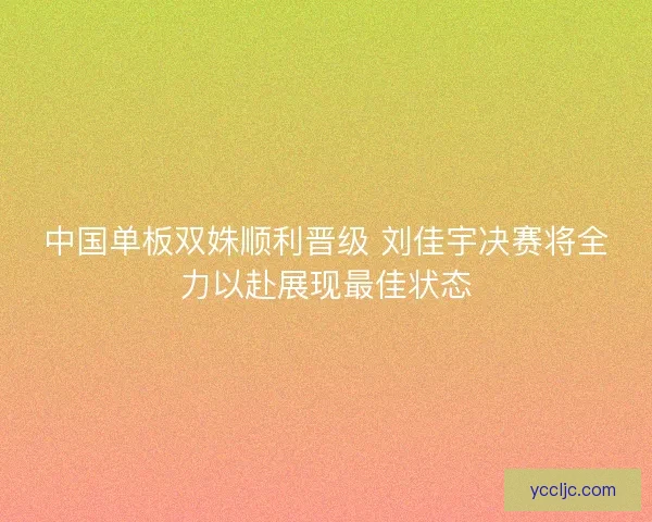 中国单板双姝顺利晋级 刘佳宇决赛将全力以赴展现最佳状态